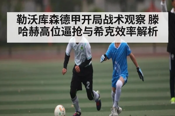 勒沃库森德甲开局战术观察 滕哈赫高位逼抢与希克效率解析
